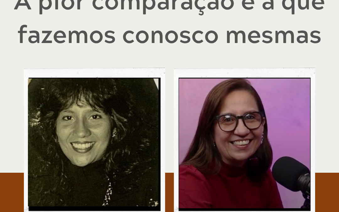 A pior comparação é a que fazemos conosco mesmas